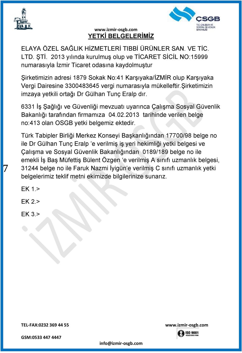 vergi numarasıyla mükelleftir.şirketimizin imzaya yetkili ortağı Dr Gülhan Tunç Eralp dır. 6331 İş Şağlığı ve Güvenliği mevzuatı uyarınca Çalışma Sosyal Güvenlik Bakanlığı tarafından firmamıza 04.02.