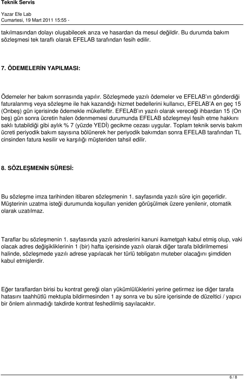 Sözleşmede yazılı ödemeler ve EFELAB ın gönderdiği faturalanmış veya sözleşme ile hak kazandığı hizmet bedellerini kullanıcı, EFELAB A en geç 15 (Onbeş) gün içerisinde ödemekle mükelleftir.