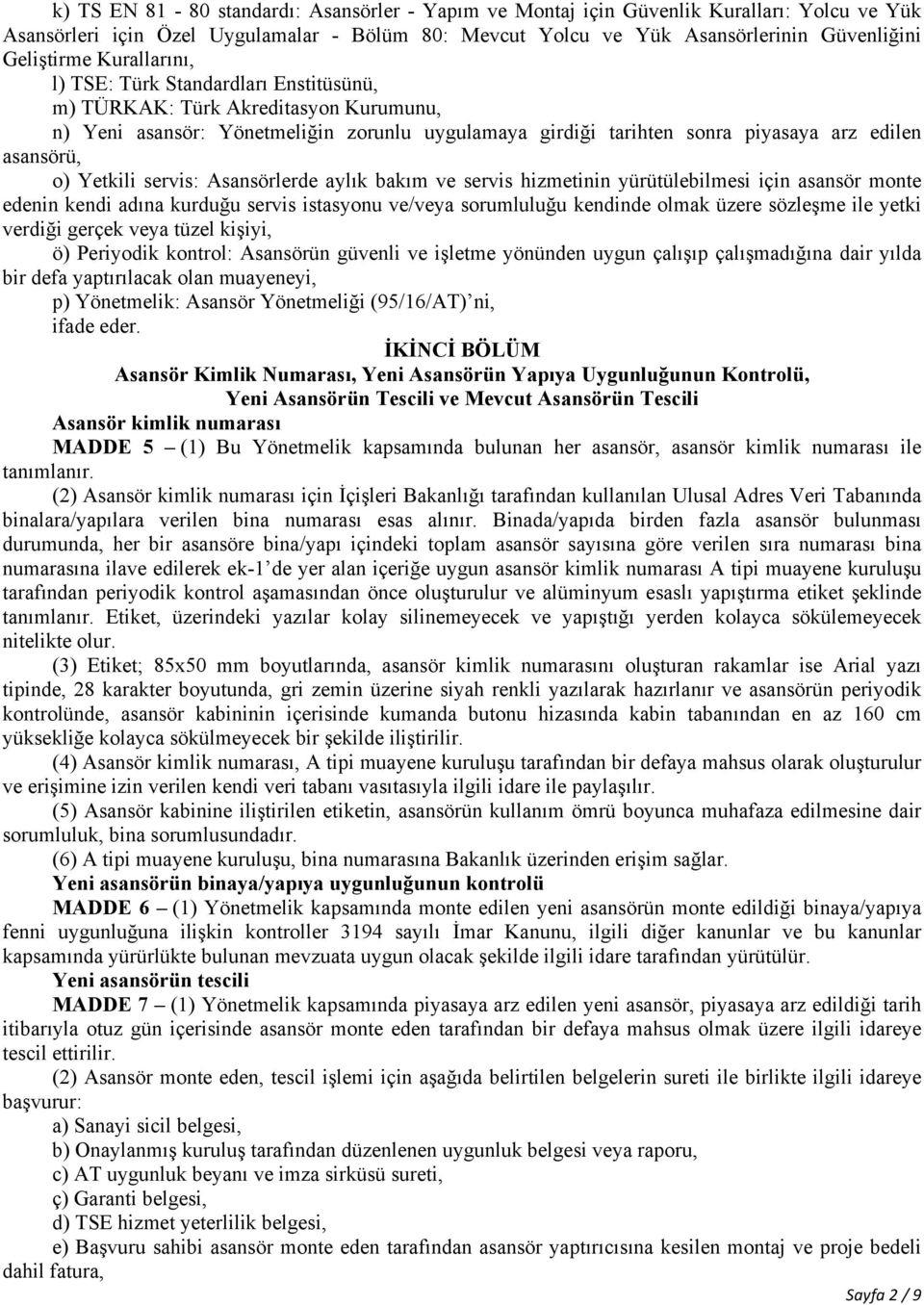 Yetkili servis: Asansörlerde aylık bakım ve servis hizmetinin yürütülebilmesi için asansör monte edenin kendi adına kurduğu servis istasyonu ve/veya sorumluluğu kendinde olmak üzere sözleşme ile