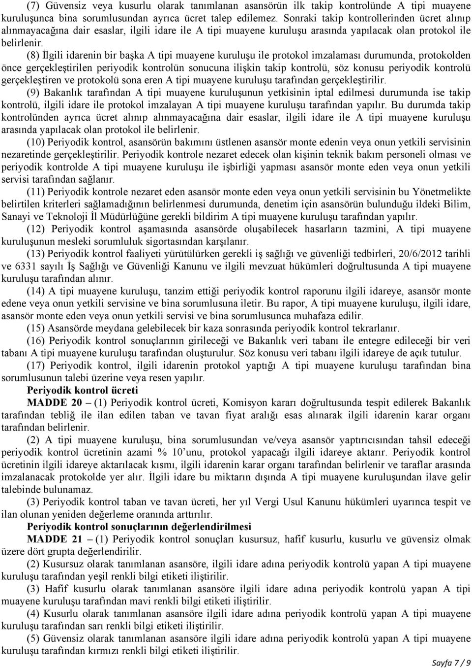 (8) İlgili idarenin bir başka A tipi muayene kuruluşu ile protokol imzalaması durumunda, protokolden önce gerçekleştirilen periyodik kontrolün sonucuna ilişkin takip kontrolü, söz konusu periyodik