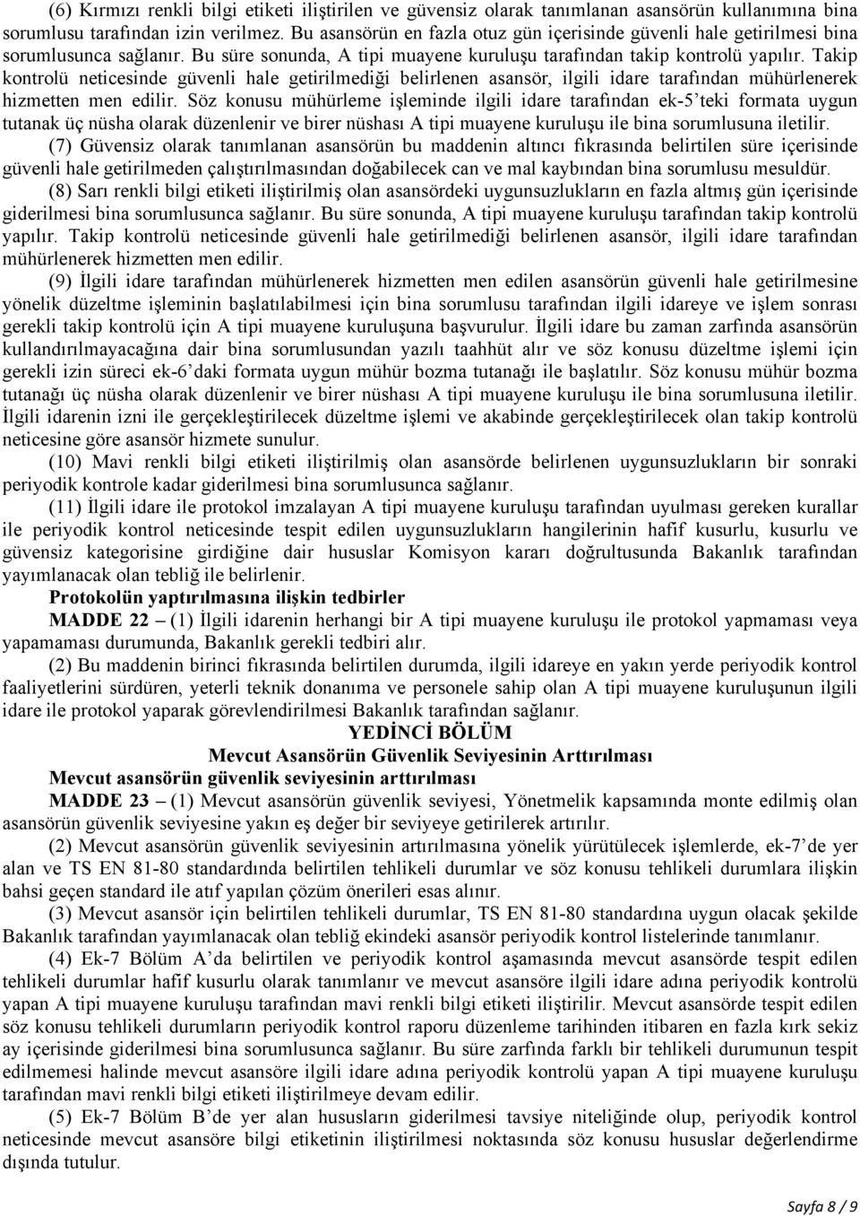 Takip kontrolü neticesinde güvenli hale getirilmediği belirlenen asansör, ilgili idare tarafından mühürlenerek hizmetten men edilir.