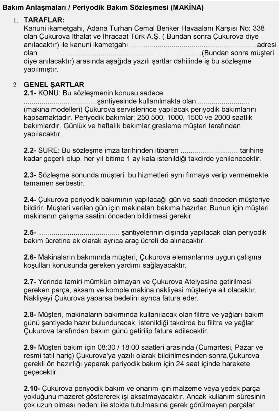 GENEL ŞARTLAR 2.1- KONU: Bu sözleşmenin knusu,sadece...şantiyesinde kullanılmakta lan... (makina mdelleri) Çukurva servislerince yapılacak periydik bakımlarını kapsamaktadır.