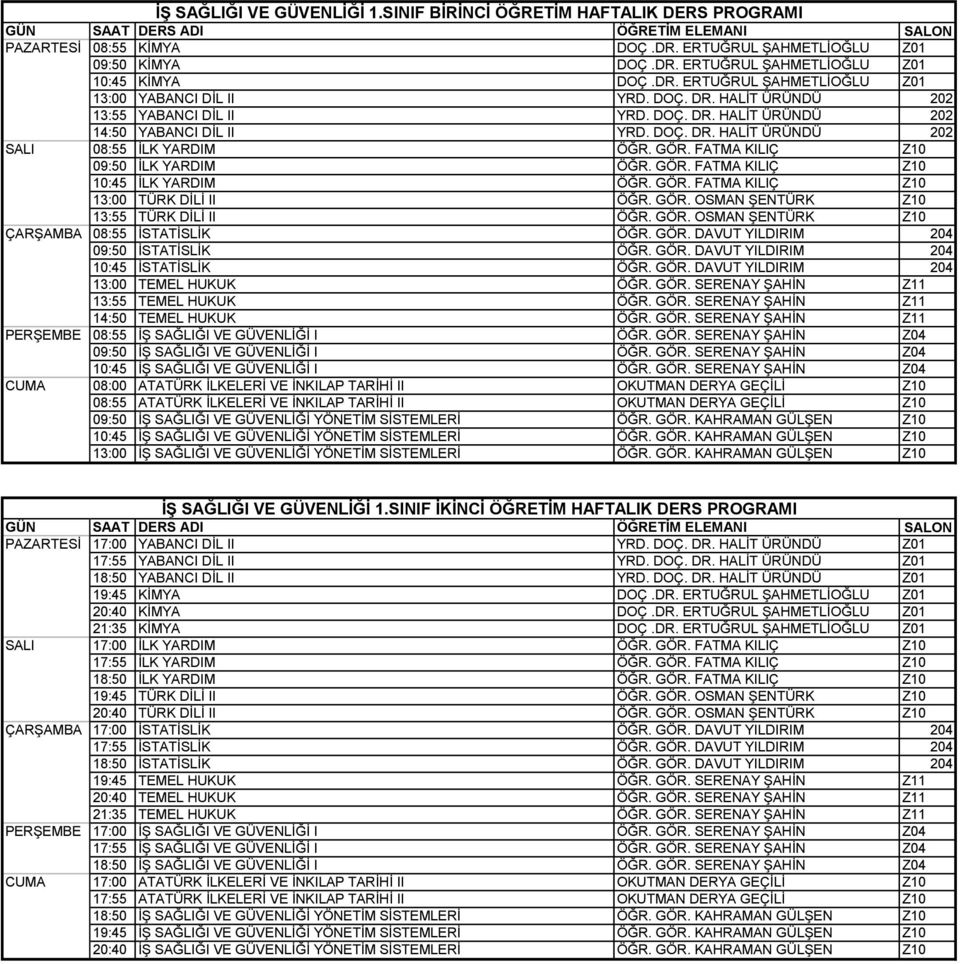 GÖR. FATMA KILIÇ Z10 10:45 İLK YARDIM ÖĞR. GÖR. FATMA KILIÇ Z10 13:00 TÜRK DİLİ II ÖĞR. GÖR. OSMAN ŞENTÜRK Z10 13:55 TÜRK DİLİ II ÖĞR. GÖR. OSMAN ŞENTÜRK Z10 ÇARŞAMBA 08:55 İSTATİSLİK ÖĞR. GÖR. DAVUT YILDIRIM 204 09:50 İSTATİSLİK ÖĞR.