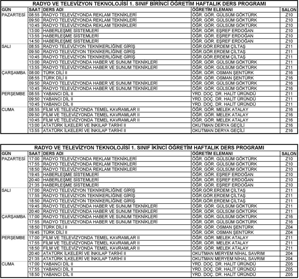 GÖR. EŞREF ERDOĞAN Z10 14:50 HABERLEŞME SİSTEMLERİ ÖĞR. GÖR. EŞREF ERDOĞAN Z10 SALI 08:55 RADYO TELEVİZYON TEKNİKERLİĞİNE GİRİŞ ÖĞR.GÖR.ERDEM ÇİLTAŞ Z11 09:50 RADYO TELEVİZYON TEKNİKERLİĞİNE GİRİŞ ÖĞR.