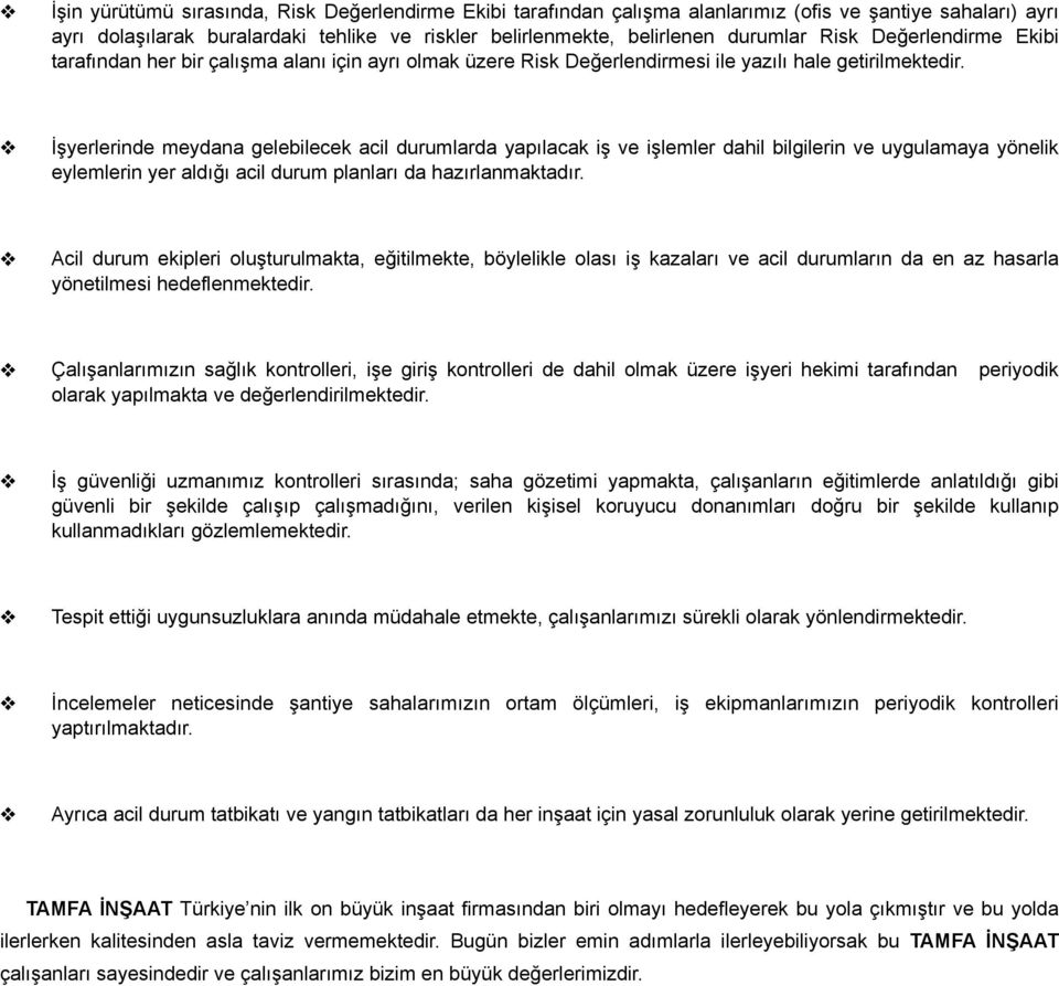 İşyerlerinde meydana gelebilecek acil durumlarda yapılacak iş ve işlemler dahil bilgilerin ve uygulamaya yönelik eylemlerin yer aldığı acil durum planları da hazırlanmaktadır.