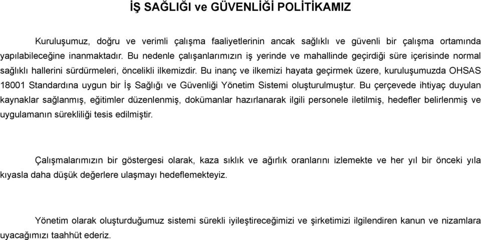 Bu inanç ve ilkemizi hayata geçirmek üzere, kuruluşumuzda OHSAS 18001 Standardına uygun bir İş Sağlığı ve Güvenliği Yönetim Sistemi oluşturulmuştur.