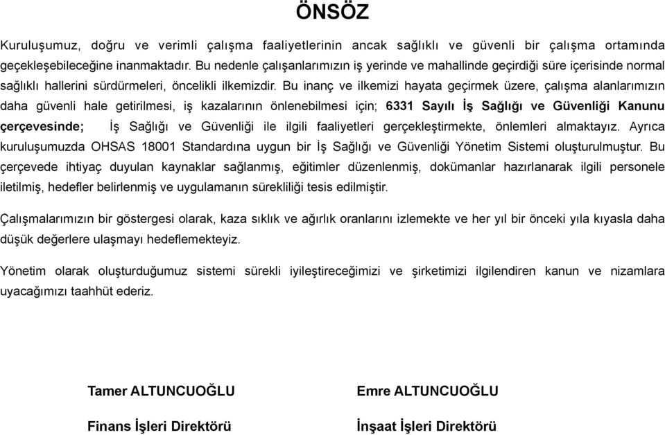 Bu inanç ve ilkemizi hayata geçirmek üzere, çalışma alanlarımızın daha güvenli hale getirilmesi, iş kazalarının önlenebilmesi için; 6331 Sayılı İş Sağlığı ve Güvenliği Kanunu çerçevesinde; İş Sağlığı