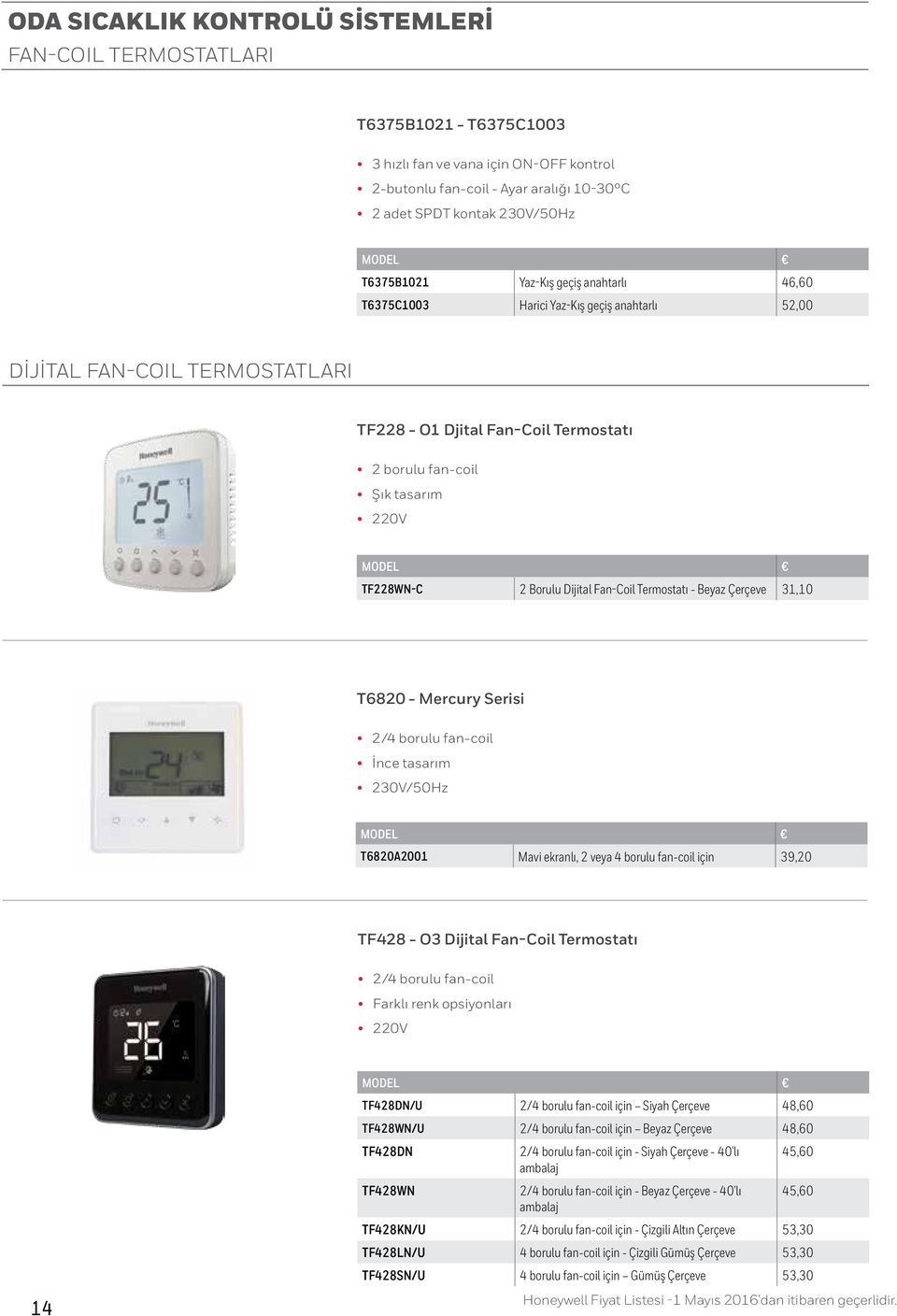 TF228WN-C 2 Borulu Dijital Fan-Coil Termostatı - Beyaz Çerçeve 31,10 T6820 - Mercury Serisi 2/4 borulu fan-coil İnce tasarım 230V/50Hz T6820A2001 Mavi ekranlı, 2 veya 4 borulu fan-coil için 39,20