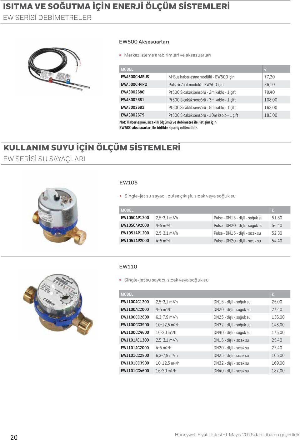 sensörü - 5m kablo - 1 çift 163,00 EWA3002679 Pt500 Sıcaklık sensörü - 10m kablo - 1 çift 183,00 Not: Haberleşme, sıcaklık ölçümü ve debimetre ile iletişim için EW500 aksesuarları ile birlikte