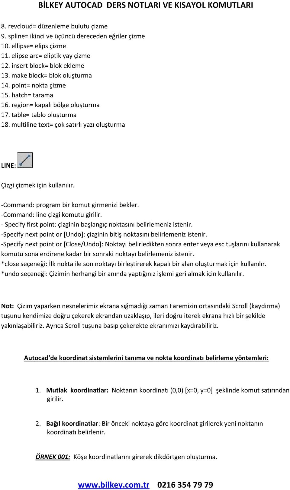 multiline text= çok satırlı yazı oluşturma LINE: Çizgi çizmek için kullanılır. -Command: program bir komut girmenizi bekler. -Command: line çizgi komutu girilir.