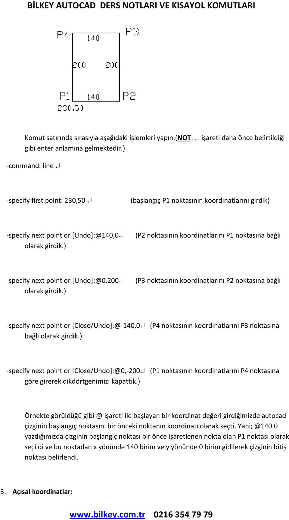 ) (P2 noktasının koordinatlarını P1 noktasına bağlı -specify next point or [Undo]:@0,200 olarak girdik.