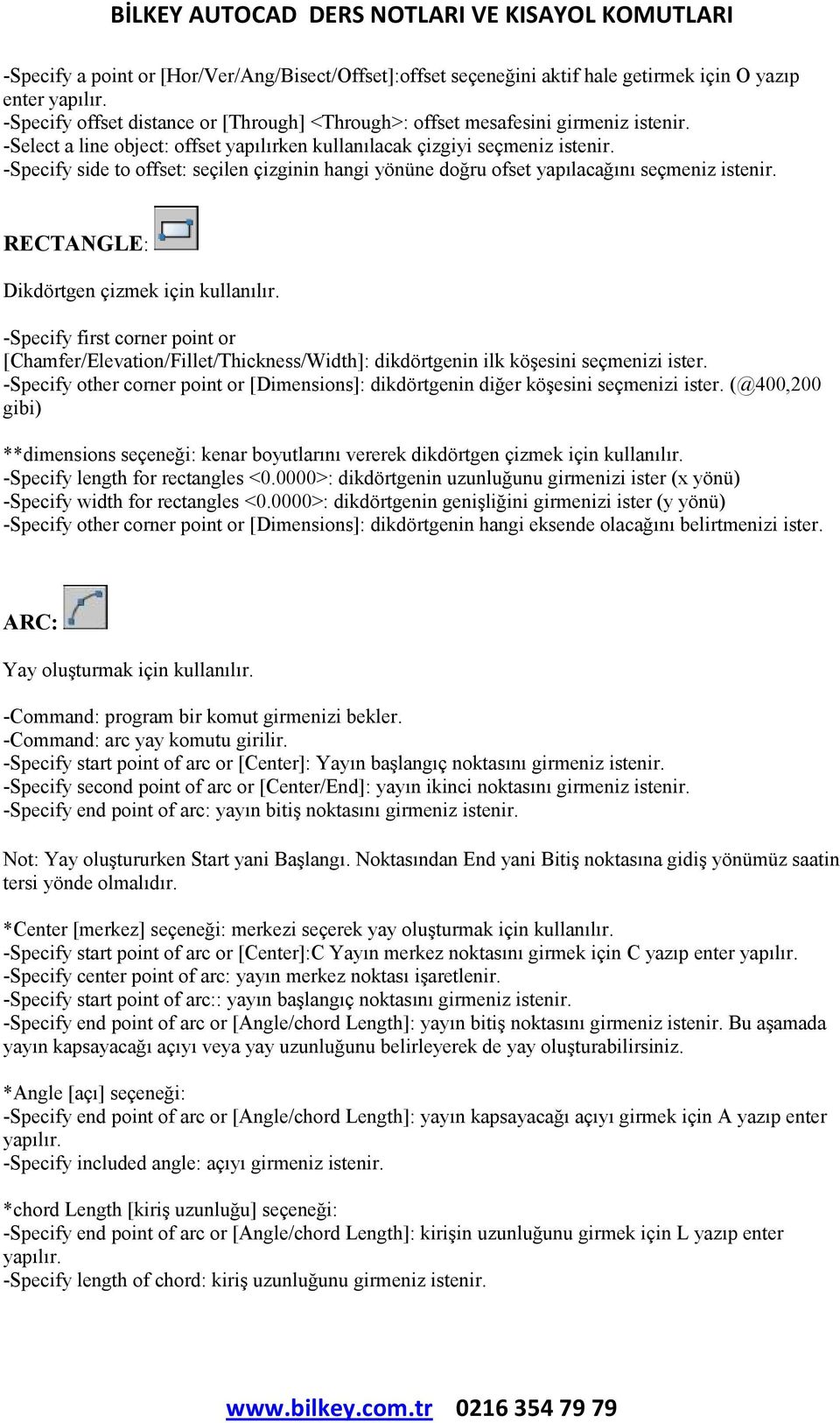 RECTANGLE: Dikdörtgen çizmek için kullanılır. -Specify first corner point or [Chamfer/Elevation/Fillet/Thickness/Width]: dikdörtgenin ilk köşesini seçmenizi ister.