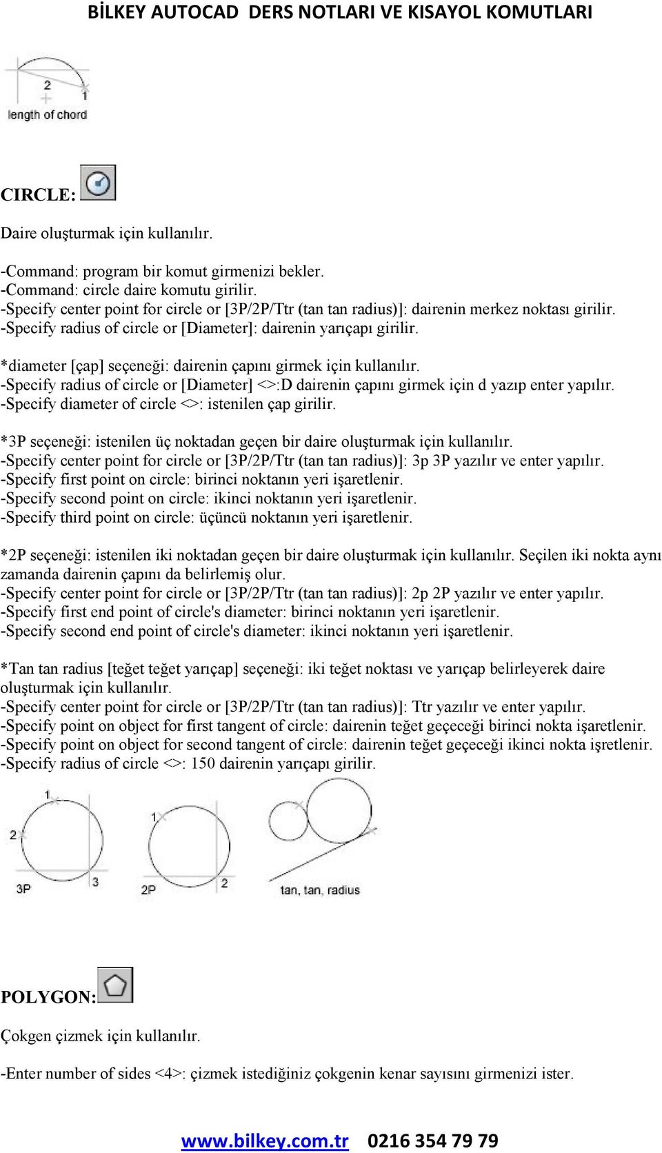 *diameter [çap] seçeneği: dairenin çapını girmek için kullanılır. -Specify radius of circle or [Diameter] <>:D dairenin çapını girmek için d yazıp enter yapılır.