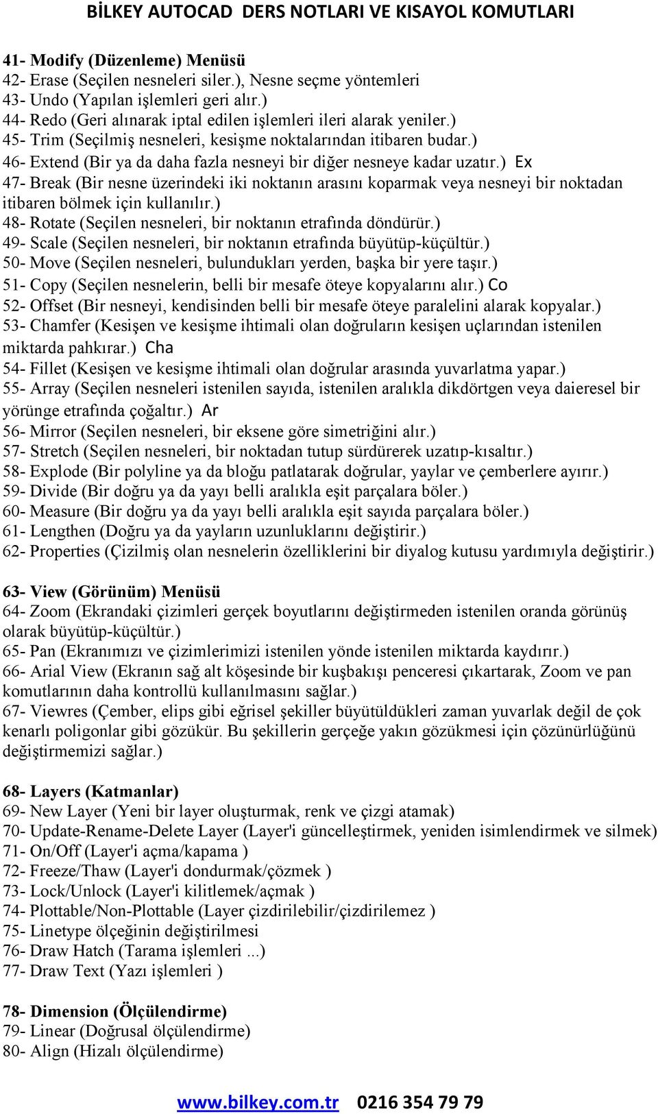 ) Ex 47- Break (Bir nesne üzerindeki iki noktanın arasını koparmak veya nesneyi bir noktadan itibaren bölmek için kullanılır.) 48- Rotate (Seçilen nesneleri, bir noktanın etrafında döndürür.