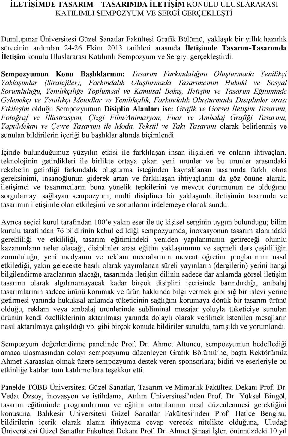 Sempozyumun Konu Başlıklarının: Tasarım Farkındalığını Oluşturmada Yenilikçi Yaklaşımlar (Stratejiler), Farkındalık Oluşturmada Tasarımcının Hukuki ve Sosyal Sorumluluğu, Yenilikçiliğe Toplumsal ve