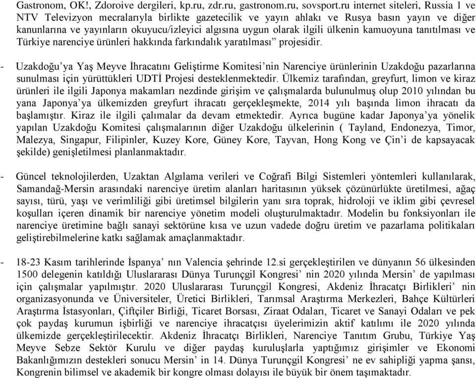 ilgili ülkenin kamuoyuna tanıtılması ve Türkiye narenciye ürünleri hakkında farkındalık yaratılması projesidir.