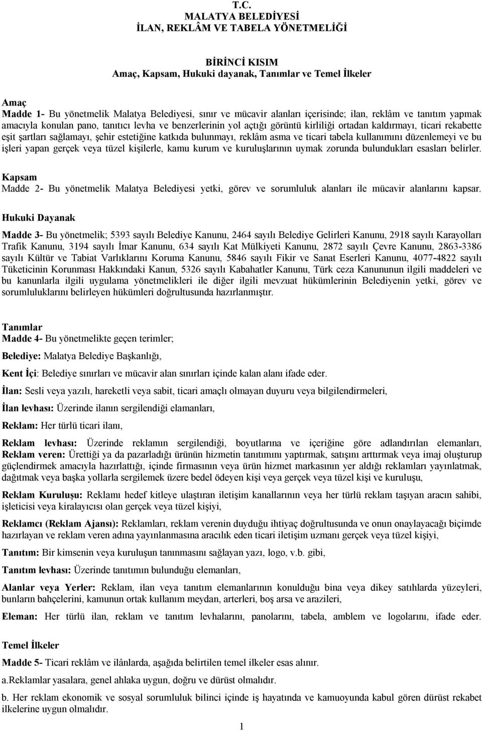 şehir estetiğine katkıda bulunmayı, reklâm asma ve ticari tabela kullanımını düzenlemeyi ve bu işleri yapan gerçek veya tüzel kişilerle, kamu kurum ve kuruluşlarının uymak zorunda bulundukları