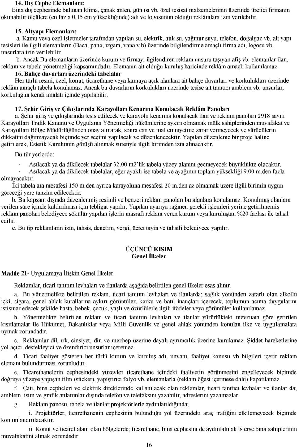 Kamu veya özel işletmeler tarafından yapılan su, elektrik, atık su, yağmur suyu, telefon, doğalgaz vb. alt yapı tesisleri ile ilgili elemanların (Baca, pano, ızgara, vana v.