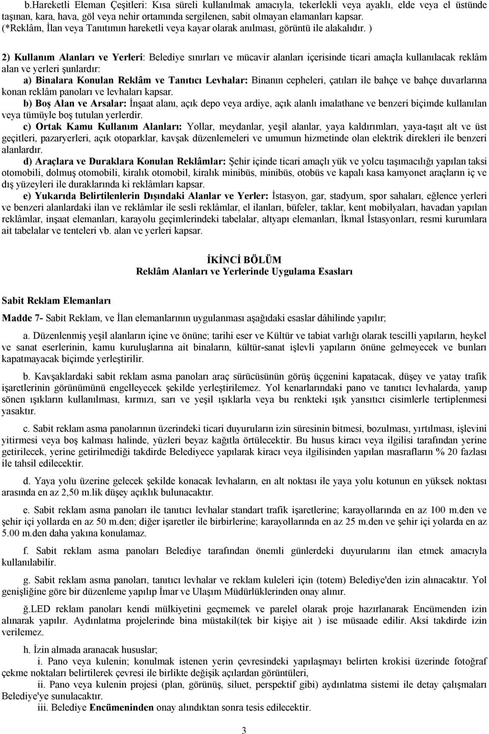 ) 2) Kullanım Alanları ve Yerleri: Belediye sınırları ve mücavir alanları içerisinde ticari amaçla kullanılacak reklâm alan ve yerleri şunlardır: a) Binalara Konulan Reklâm ve Tanıtıcı Levhalar: