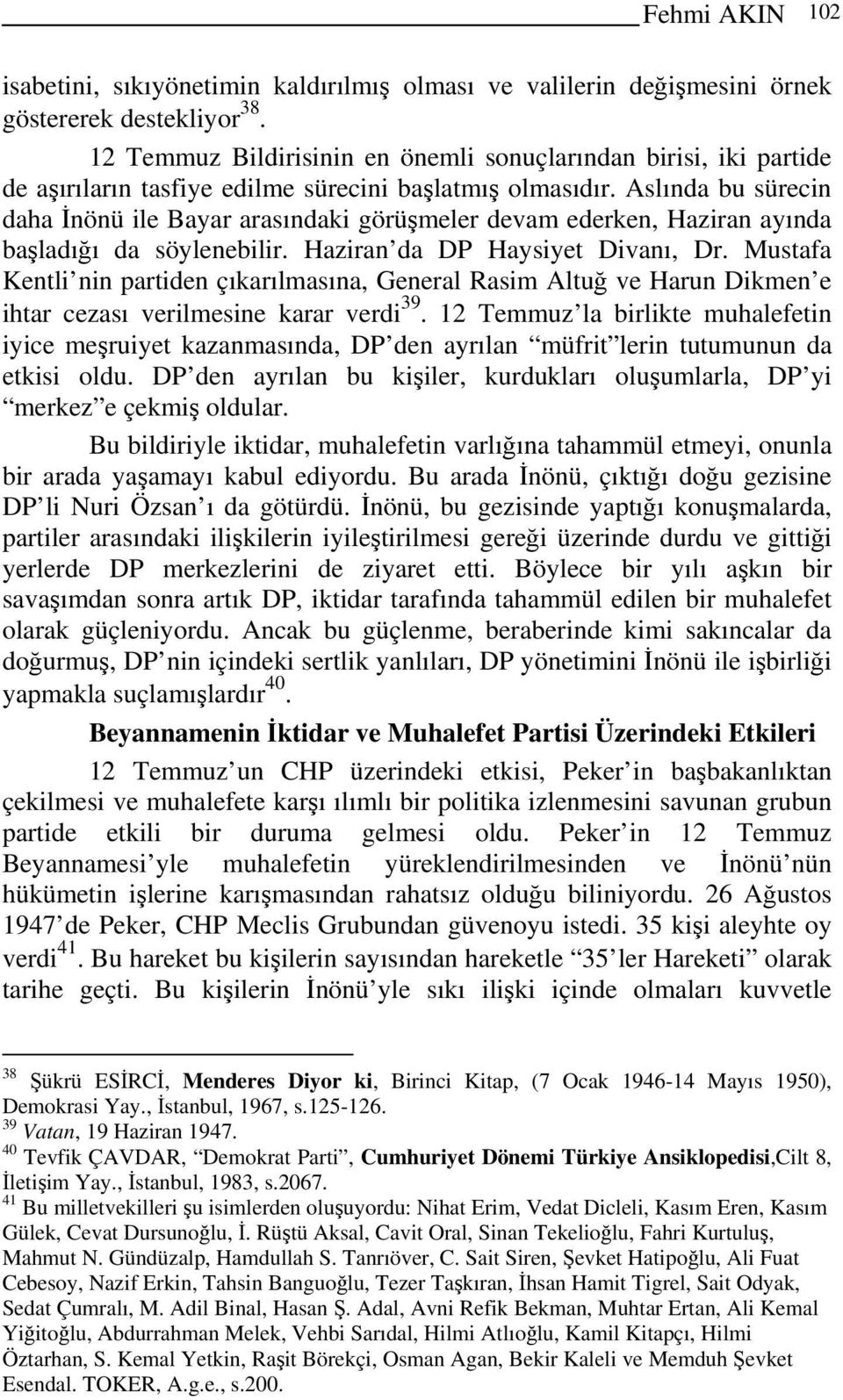 Aslında bu sürecin daha İnönü ile Bayar arasındaki görüşmeler devam ederken, Haziran ayında başladığı da söylenebilir. Haziran da DP Haysiyet Divanı, Dr.