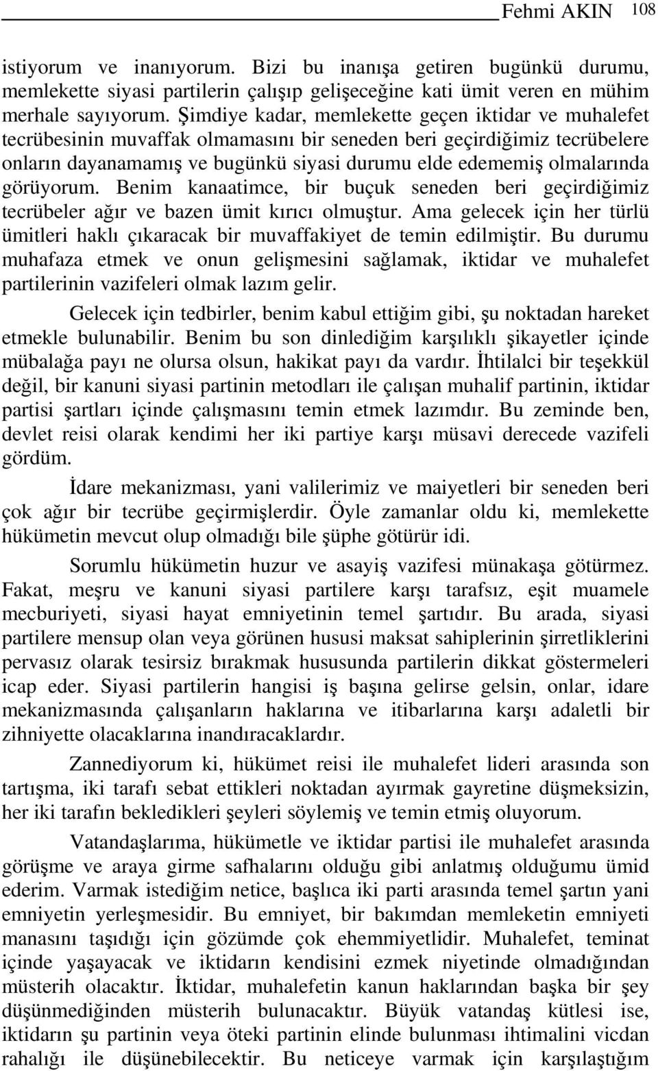 görüyorum. Benim kanaatimce, bir buçuk seneden beri geçirdiğimiz tecrübeler ağır ve bazen ümit kırıcı olmuştur.