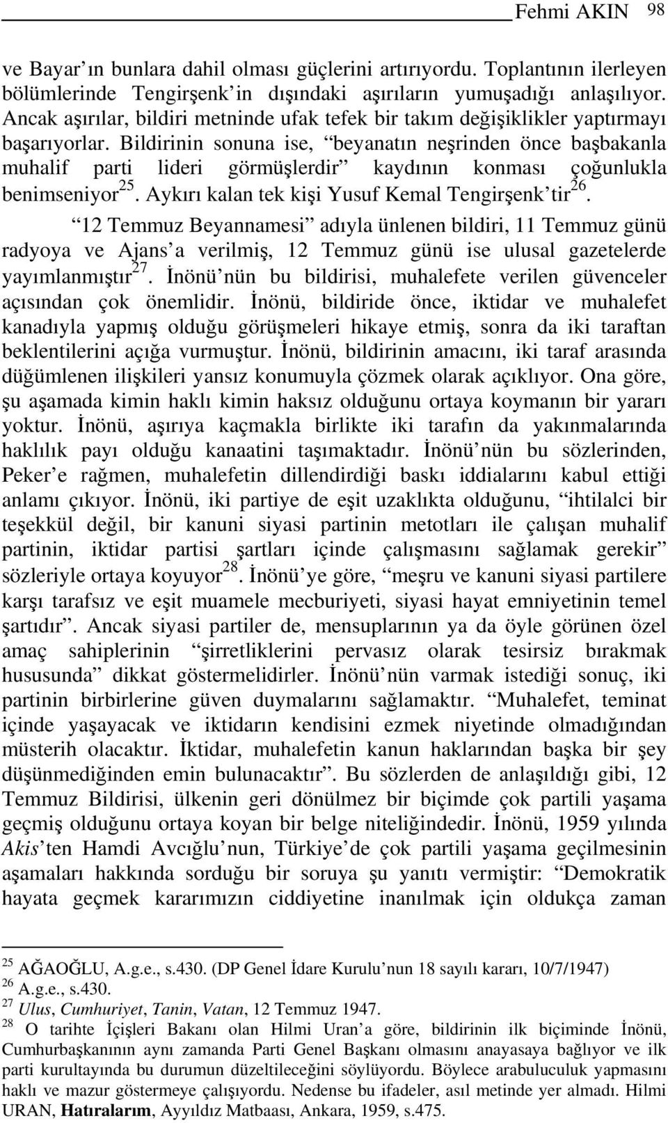 Bildirinin sonuna ise, beyanatın neşrinden önce başbakanla muhalif parti lideri görmüşlerdir kaydının konması çoğunlukla benimseniyor 25. Aykırı kalan tek kişi Yusuf Kemal Tengirşenk tir 26.