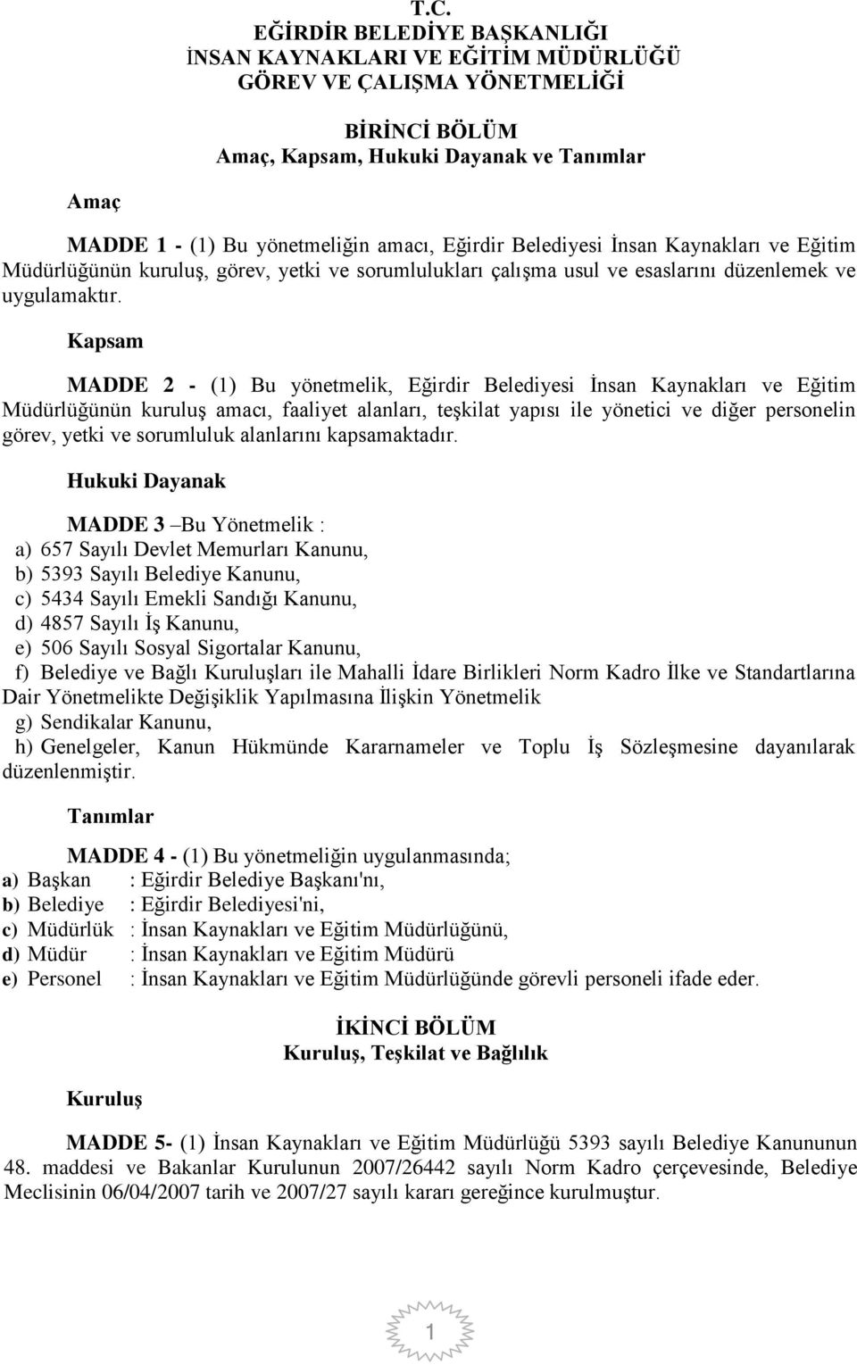 Kapsam MADDE 2 - (1) Bu yönetmelik, Eğirdir Belediyesi İnsan Kaynakları ve Eğitim Müdürlüğünün kuruluş amacı, faaliyet alanları, teşkilat yapısı ile yönetici ve diğer personelin görev, yetki ve