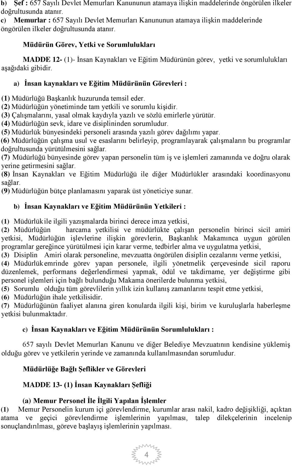 Müdürün Görev, Yetki ve Sorumlulukları MADDE 12- (1)- İnsan Kaynakları ve Eğitim Müdürünün görev, yetki ve sorumlulukları aşağıdaki gibidir.