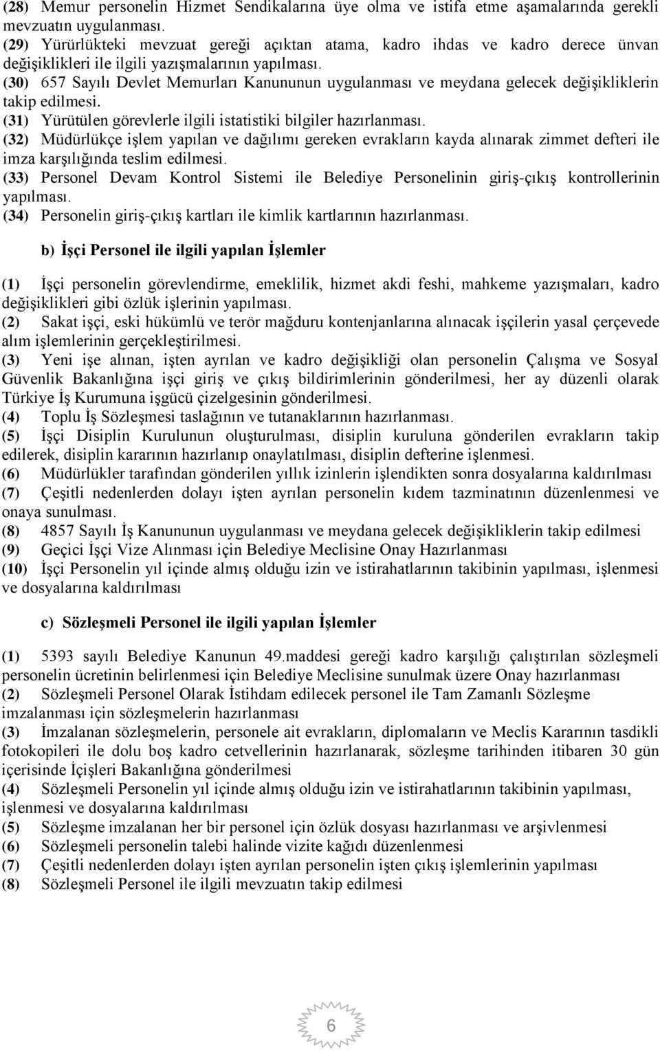 (30) 657 Sayılı Devlet Memurları Kanununun uygulanması ve meydana gelecek değişikliklerin takip edilmesi. (31) Yürütülen görevlerle ilgili istatistiki bilgiler hazırlanması.