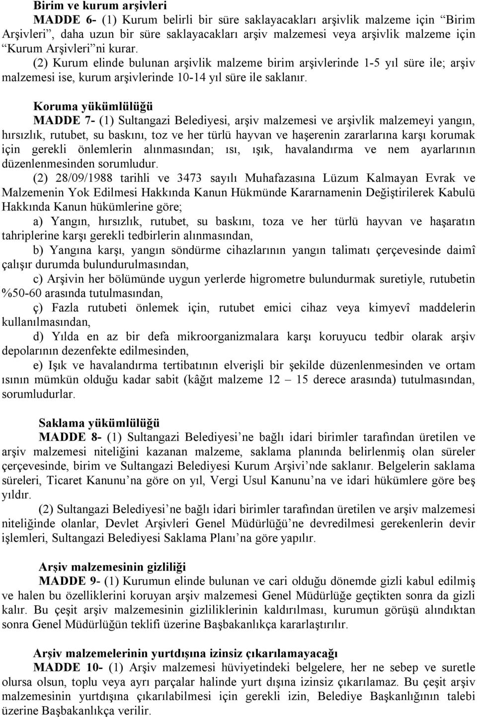 Koruma yükümlülüğü MADDE 7- (1) Sultangazi Belediyesi, arşiv malzemesi ve arşivlik malzemeyi yangın, hırsızlık, rutubet, su baskını, toz ve her türlü hayvan ve haşerenin zararlarına karşı korumak