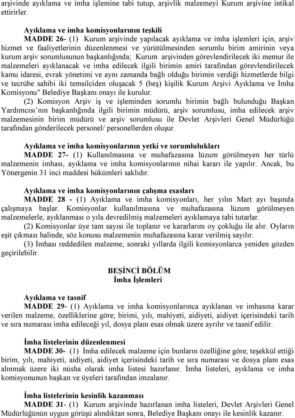 amirinin veya kurum arşiv sorumlusunun başkanlığında; Kurum arşivinden görevlendirilecek iki memur ile malzemeleri ayıklanacak ve imha edilecek ilgili birimin amiri tarafından görevlendirilecek kamu