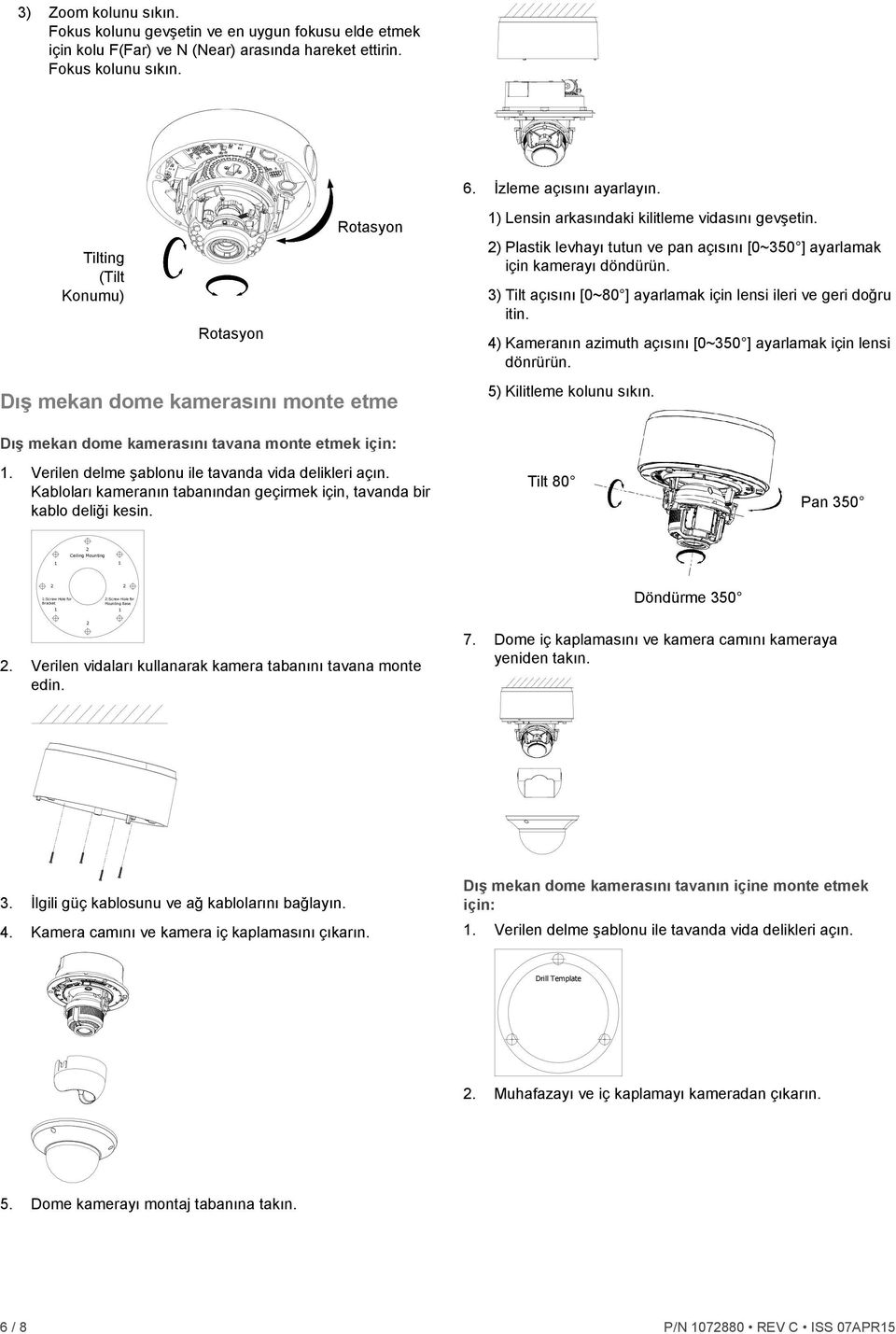 3) Tilt açısını [0~80 ] ayarlamak için lensi ileri ve geri doğru itin. 4) Kameranın azimuth açısını [0~350 ] ayarlamak için lensi dönrürün.