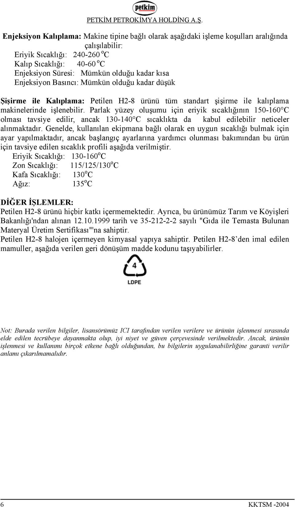 Parlak yüzey oluşumu için eriyik sıcaklığının 150-160 C olması tavsiye edilir, ancak 130-140 C sıcaklıkta da kabul edilebilir neticeler alınmaktadır.