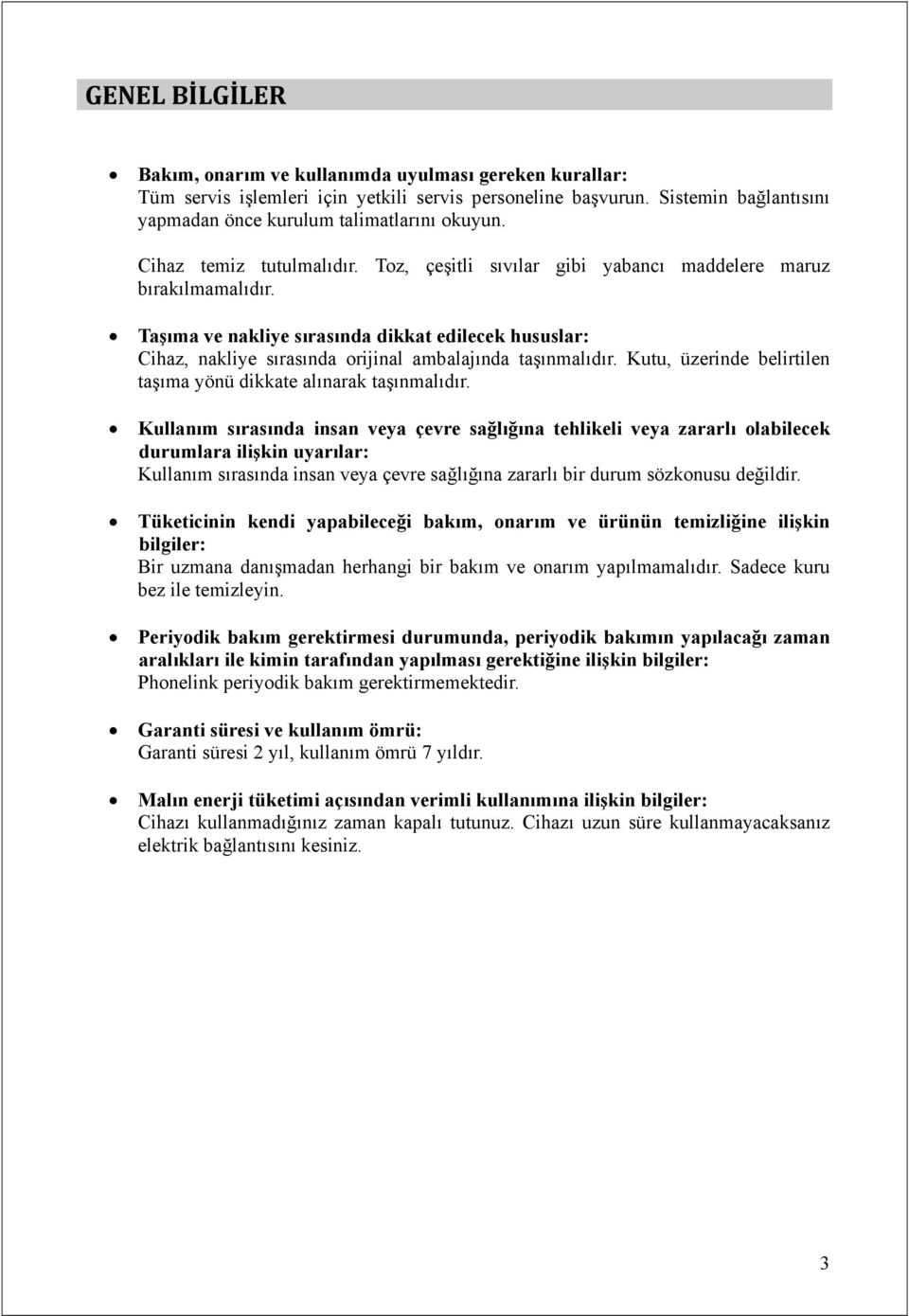 Taşıma ve nakliye sırasında dikkat edilecek hususlar: Cihaz, nakliye sırasında orijinal ambalajında taşınmalıdır. Kutu, üzerinde belirtilen taşıma yönü dikkate alınarak taşınmalıdır.