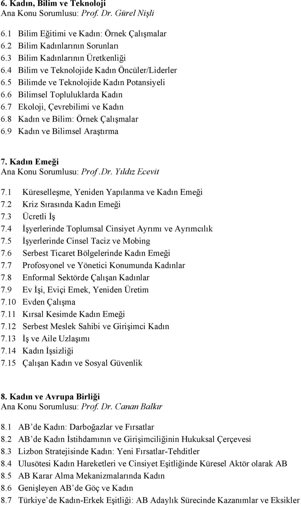 9 Kadın ve Bilimsel Araştırma 7. Kadın Emeği Ana Konu Sorumlusu: Prof.Dr. Yıldız Ecevit 7.1 Küreselleşme, Yeniden Yapılanma ve Kadın Emeği 7.2 Kriz Sırasında Kadın Emeği 7.3 Ücretli İş 7.