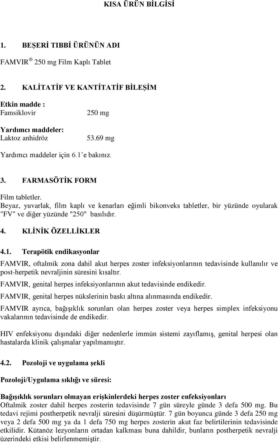 Beyaz, yuvarlak, film kaplı ve kenarları eğimli bikonveks tabletler, bir yüzünde oyularak "FV" ve diğer yüzünde "250" basılıdır. 4. KLİNİK ÖZELLİKLER 4.1.