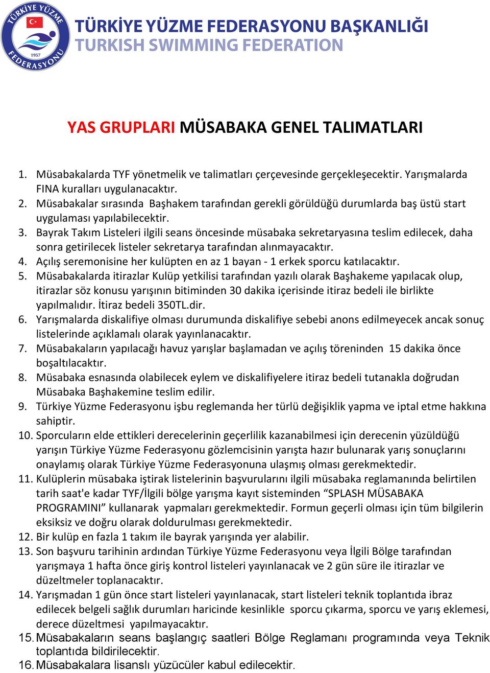 Bayrak Takım Listeleri ilgili seans öncesinde müsabaka sekretaryasına teslim edilecek, daha sonra getirilecek listeler sekretarya tarafından alınmayacaktır. 4.