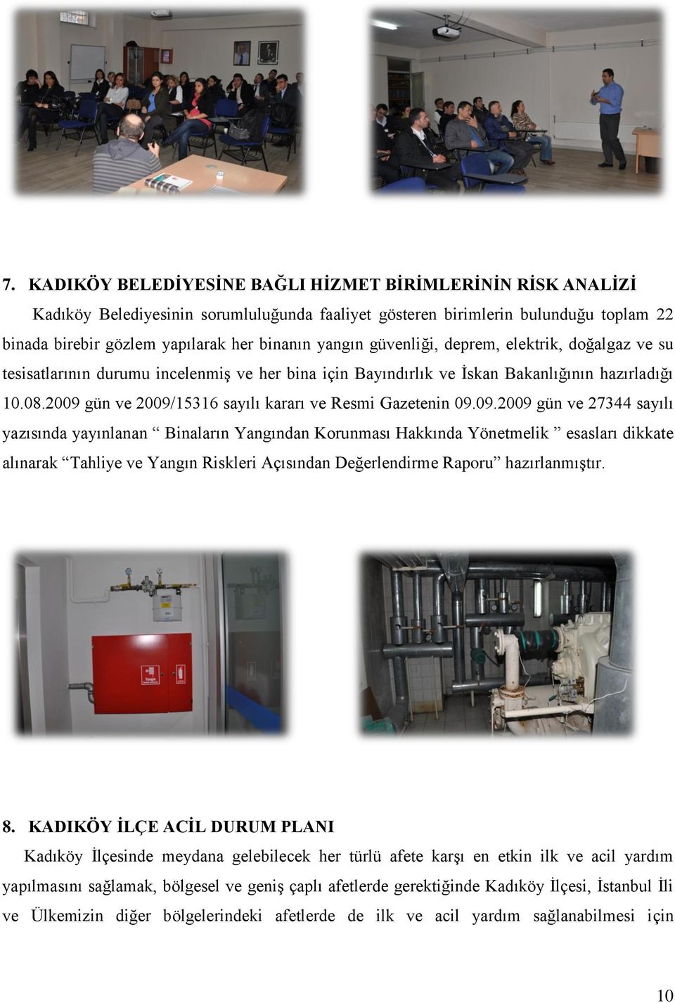 2009 gün ve 2009/15316 sayılı kararı ve Resmi Gazetenin 09.09.2009 gün ve 27344 sayılı yazısında yayınlanan Binaların Yangından Korunması Hakkında Yönetmelik esasları dikkate alınarak Tahliye ve Yangın Riskleri Açısından Değerlendirme Raporu hazırlanmıştır.