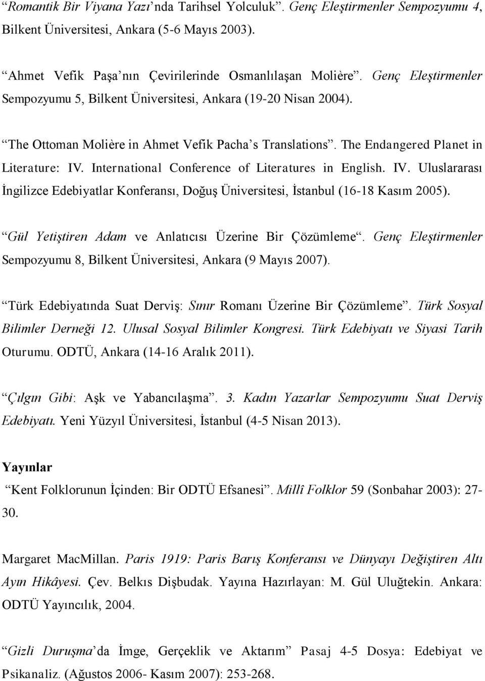 International Conference of Literatures in English. IV. Uluslararası İngilizce Edebiyatlar Konferansı, Doğuş Üniversitesi, İstanbul (16-18 Kasım 2005).