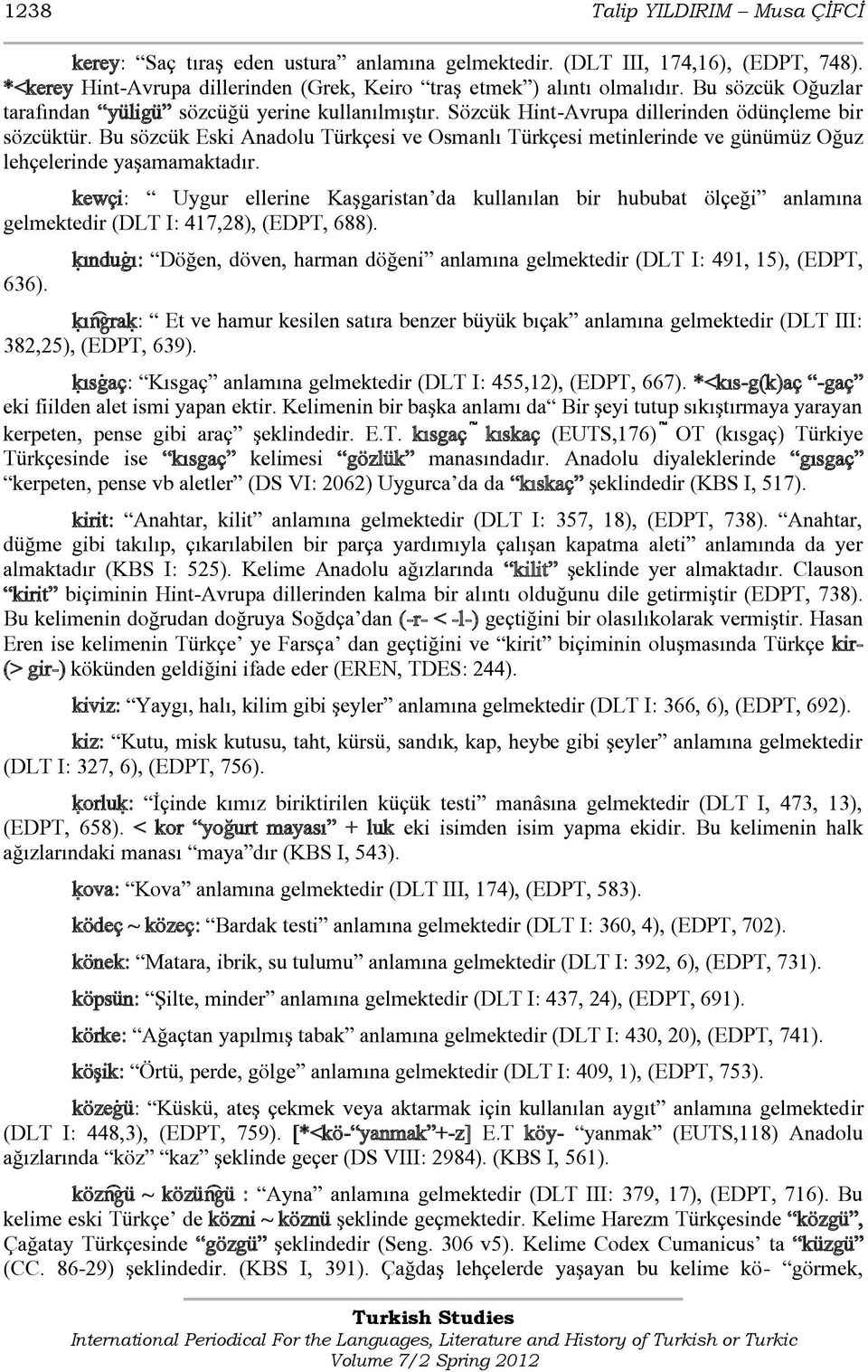 Bu sözcük Eski Anadolu Türkçesi ve Osmanlı Türkçesi metinlerinde ve günümüz Oğuz lehçelerinde yaşamamaktadır.