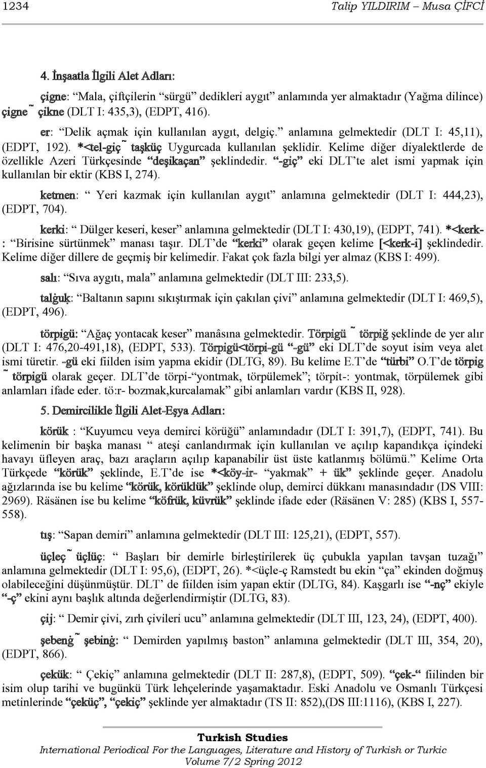 Kelime diğer diyalektlerde de özellikle Azeri Türkçesinde deşikaçan şeklindedir. -giç eki DLT te alet ismi yapmak için kullanılan bir ektir (KBS I, 274).