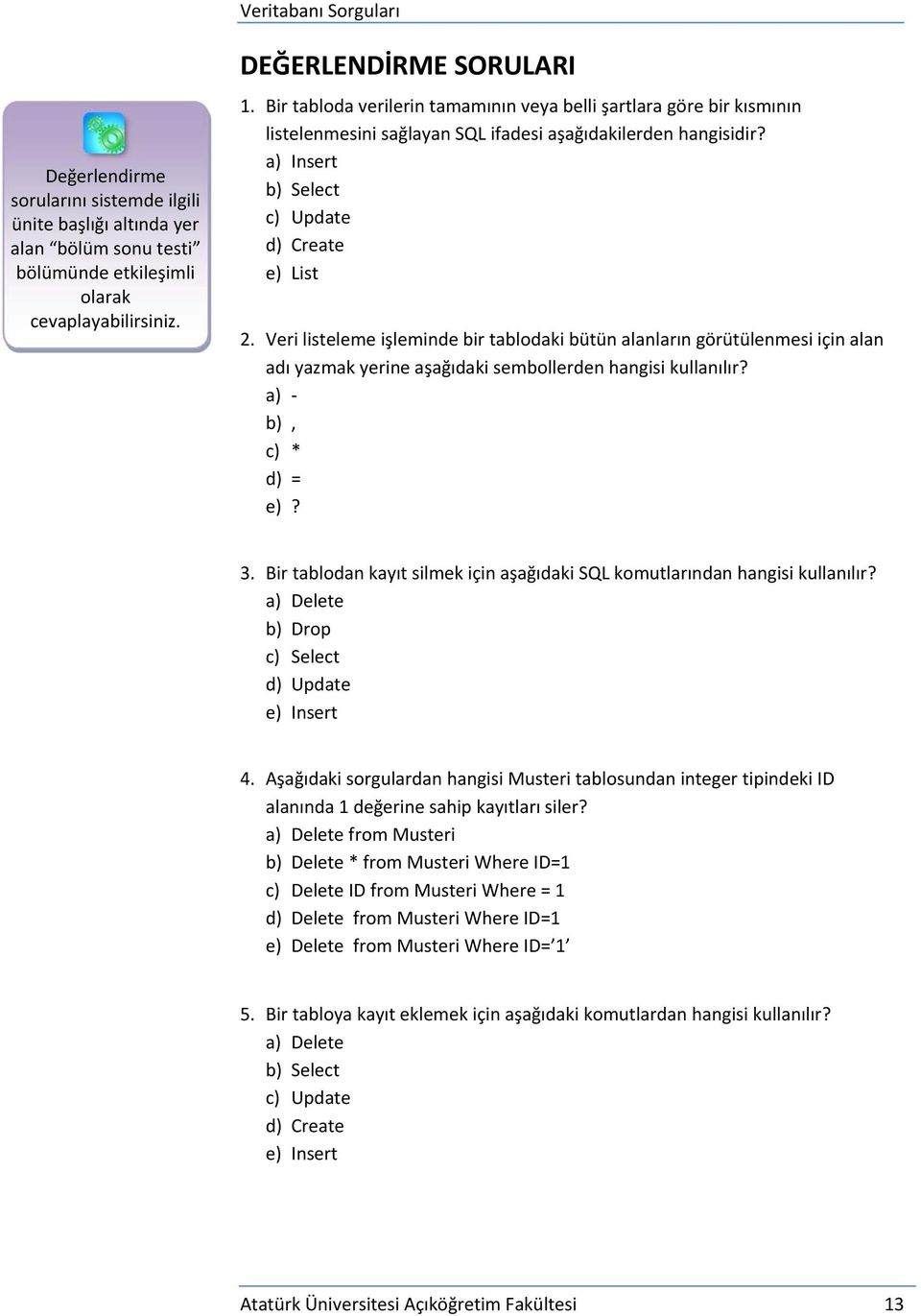 Veri listeleme işleminde bir tablodaki bütün alanların görütülenmesi için alan adı yazmak yerine aşağıdaki sembollerden hangisi kullanılır? a) b), c) * d) = e)? 3.