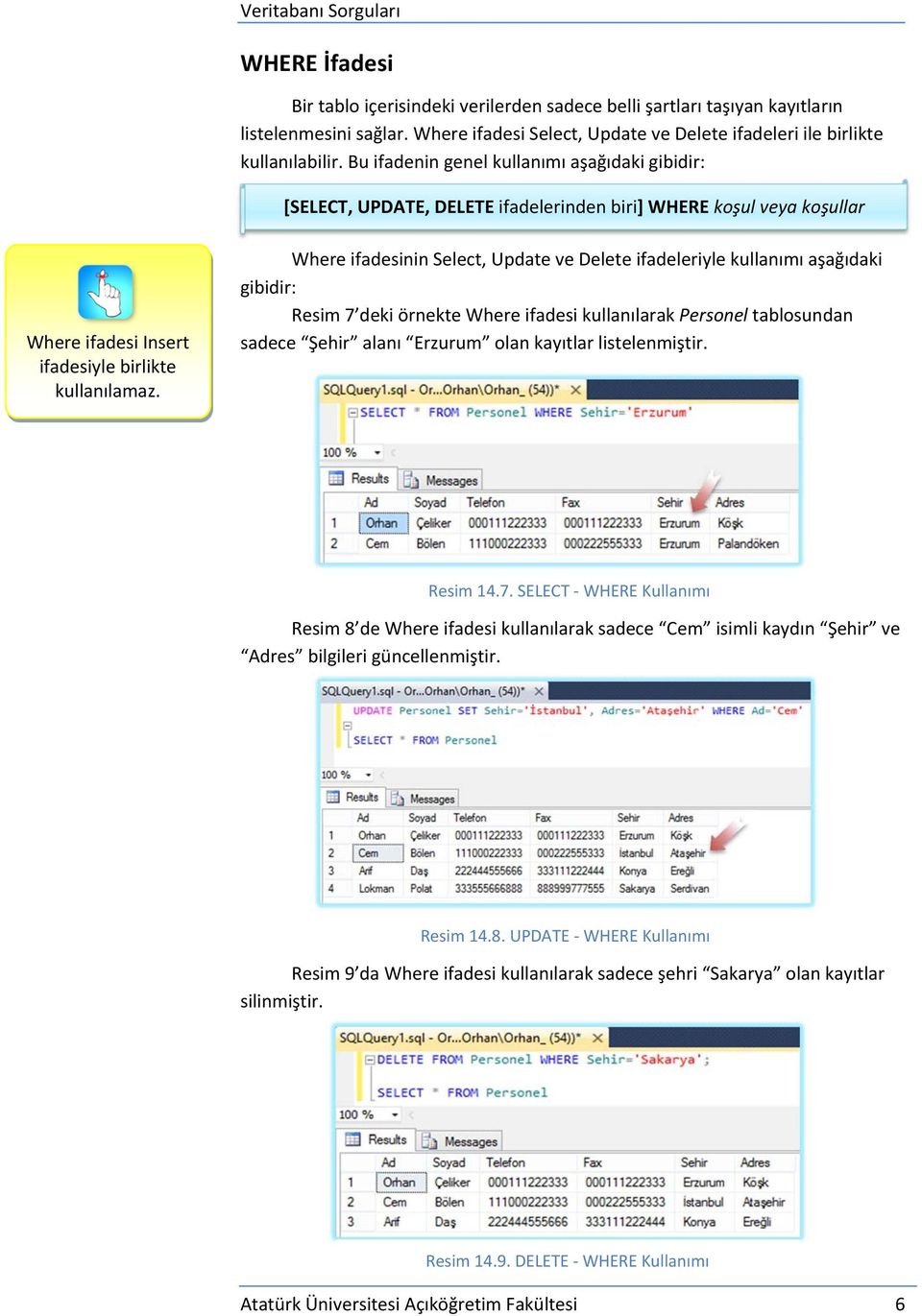 Where ifadesinin Select, Update ve Delete ifadeleriyle kullanımı aşağıdaki gibidir: Resim 7 deki örnekte Where ifadesi kullanılarak Personel tablosundan sadece Şehir alanı Erzurum olan kayıtlar