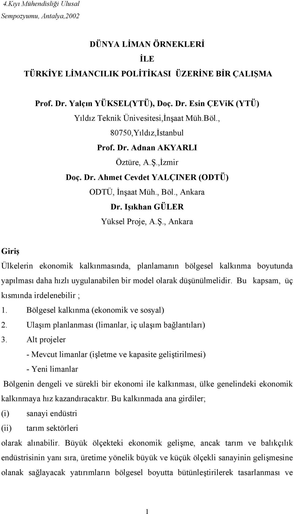 ,İzmir Doç. Dr. Ahmet Cevdet YALÇINER (ODTÜ) ODTÜ, İnşaat Müh., Böl., Ankara Dr. Işıkhan GÜLER Yüksel Proje, A.Ş.