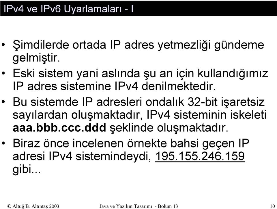 Bu sistemde IP adresleri ondalık 32-bit işaretsiz sayılardan oluşmaktadır, IPv4 sisteminin iskeleti aaa.bbb.ccc.