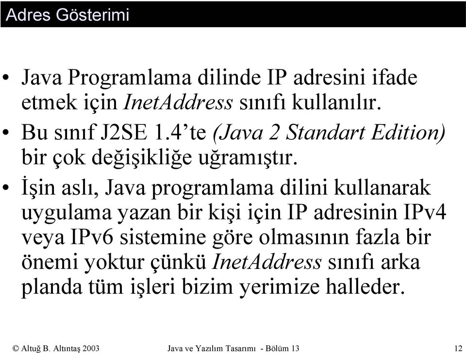 İşin aslı, Java programlama dilini kullanarak uygulama yazan bir kişi için IP adresinin IPv4 veya IPv6 sistemine