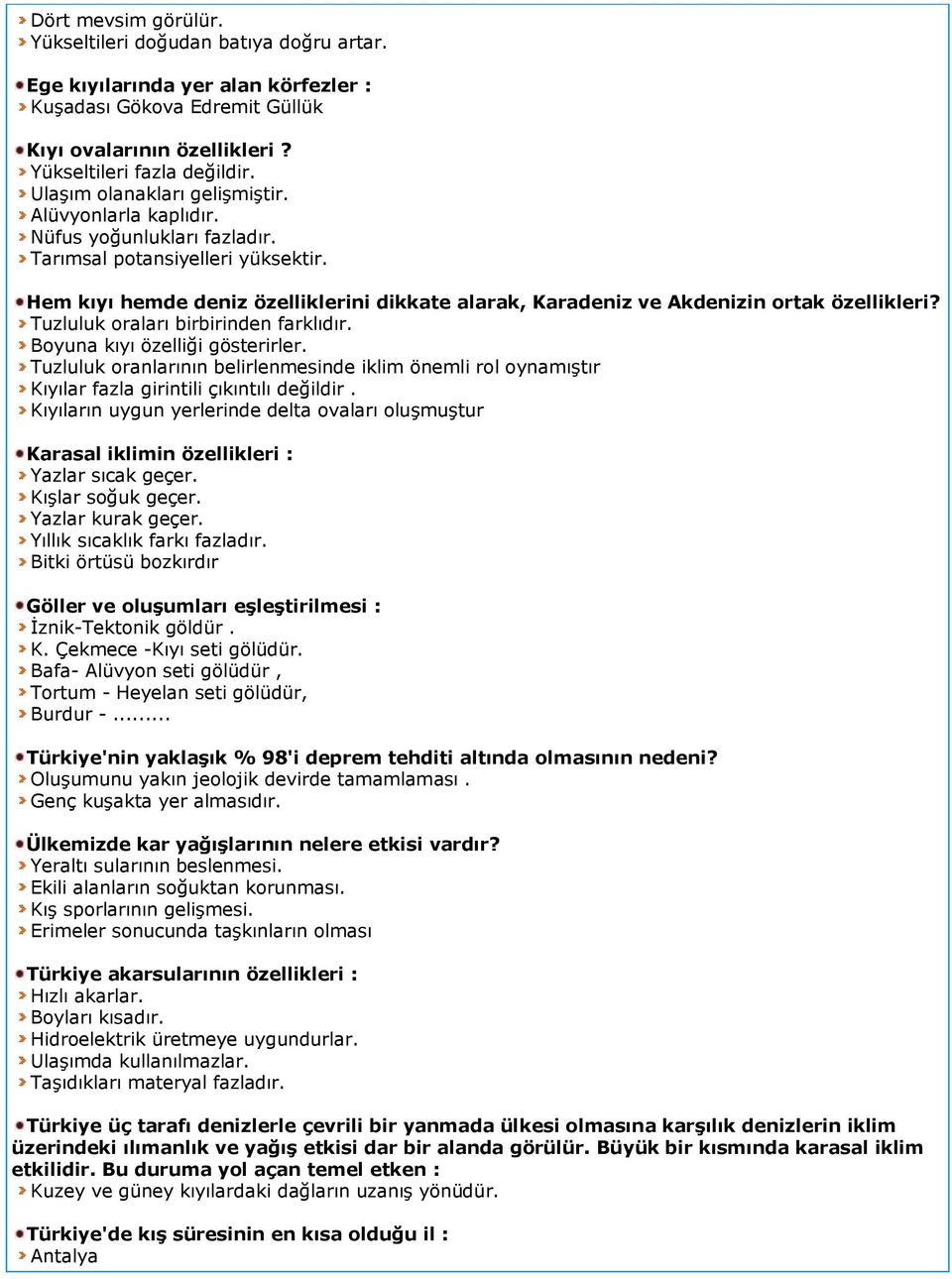 Hem kıyı hemde deniz özelliklerini dikkate alarak, Karadeniz ve Akdenizin ortak özellikleri? Tuzluluk oraları birbirinden farklıdır. Boyuna kıyı özelliği gösterirler.