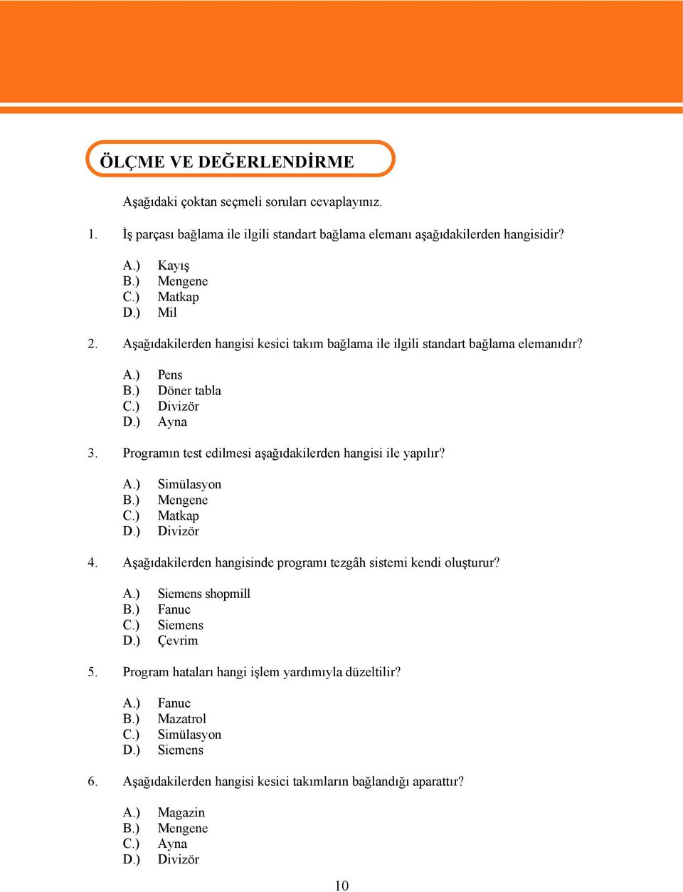 Programın test edilmesi aşağıdakilerden hangisi ile yapılır? Simülasyon Mengene Matkap Divizör 4. Aşağıdakilerden hangisinde programı tezgâh sistemi kendi oluşturur?