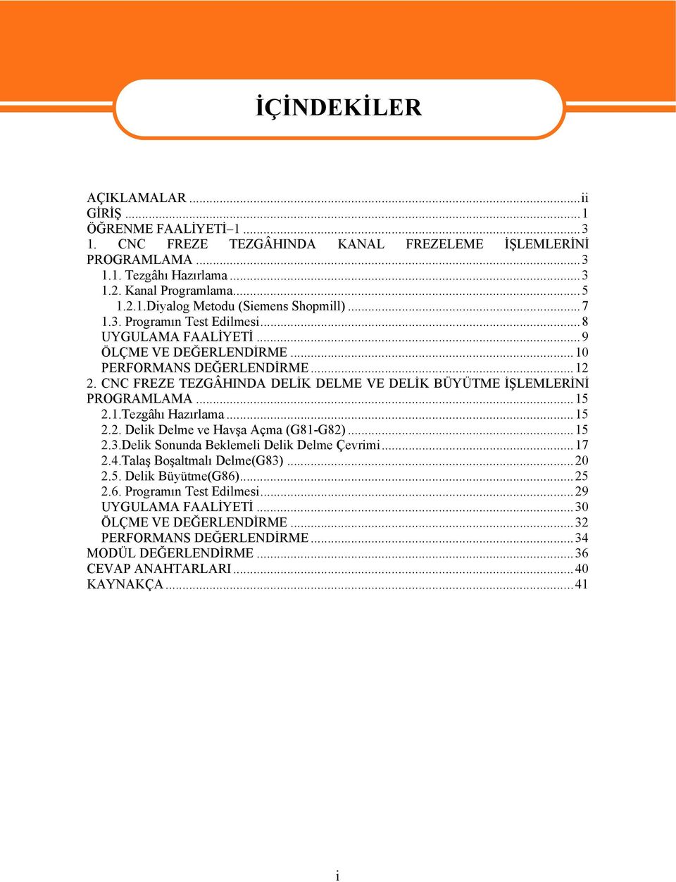 ..15 2.1.Tezgâhı Hazırlama...15 2.2. Delik Delme ve Havşa Açma (G81-G82)...15 2.3.Delik Sonunda Beklemeli Delik Delme Çevrimi...17 2.4.Talaş Boşaltmalı Delme(G83)...20 2.5. Delik Büyütme(G86)...25 2.