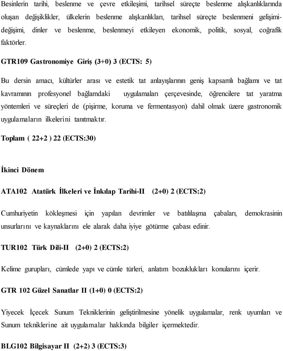 GTR109 Gastronomiye Giriş (3+0) 3 (ECTS: 5) Bu dersin amacı, kültürler arası ve estetik tat anlayışlarının geniş kapsamlı bağlamı ve tat kavramının profesyonel bağlamdaki uygulamaları çerçevesinde,